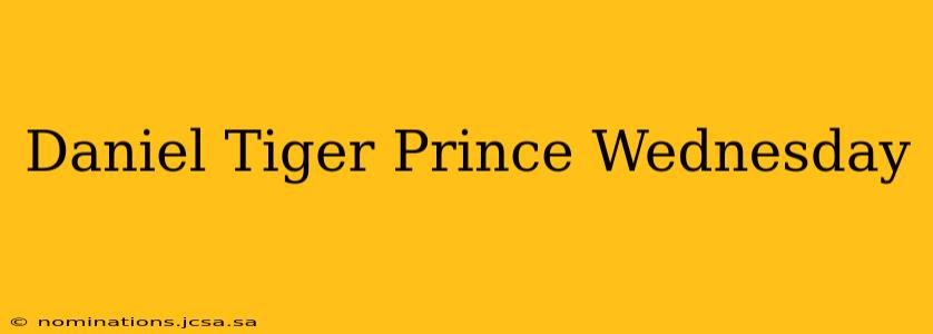 Daniel Tiger Prince Wednesday