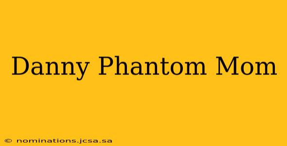 Danny Phantom Mom