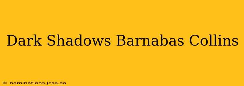 Dark Shadows Barnabas Collins