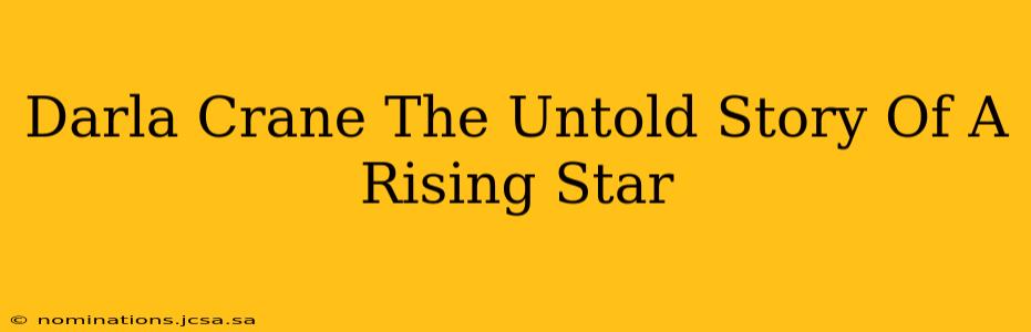 Darla Crane The Untold Story Of A Rising Star