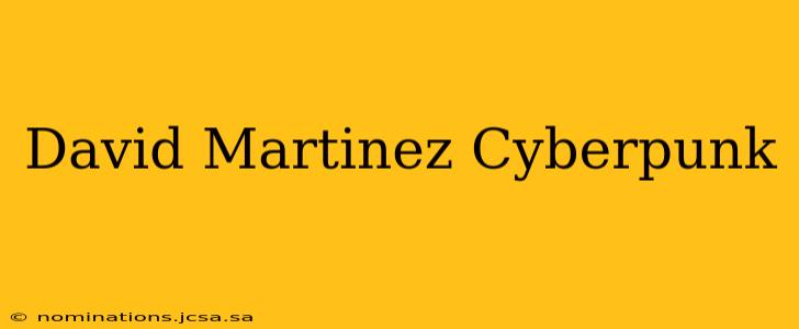 David Martinez Cyberpunk