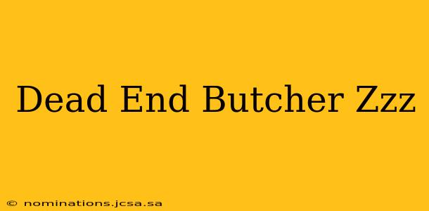 Dead End Butcher Zzz