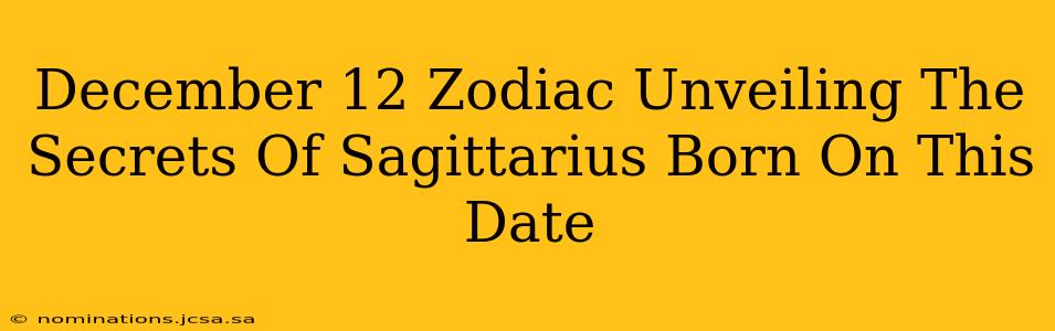 December 12 Zodiac Unveiling The Secrets Of Sagittarius Born On This Date