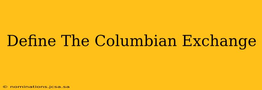 Define The Columbian Exchange