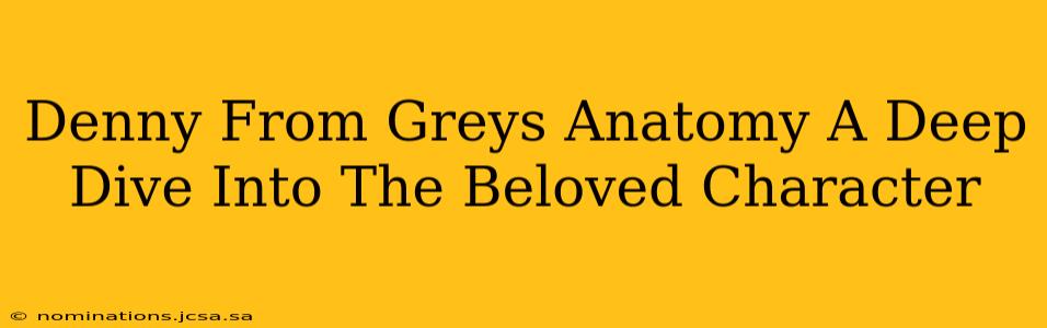 Denny From Greys Anatomy A Deep Dive Into The Beloved Character