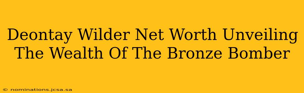 Deontay Wilder Net Worth Unveiling The Wealth Of The Bronze Bomber