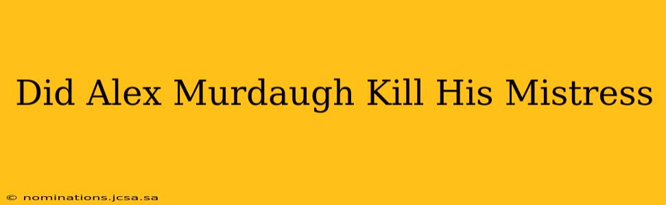 Did Alex Murdaugh Kill His Mistress