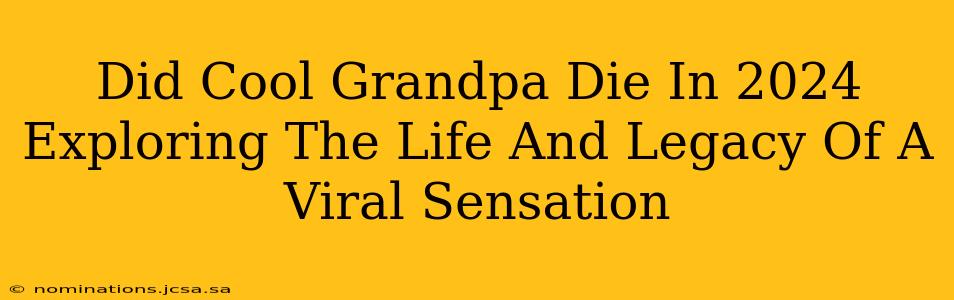 Did Cool Grandpa Die In 2024 Exploring The Life And Legacy Of A Viral Sensation