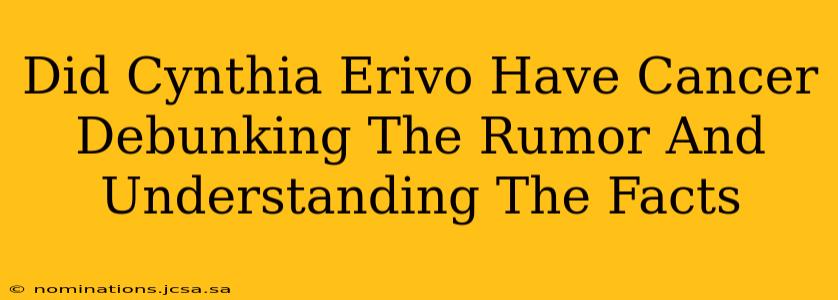 Did Cynthia Erivo Have Cancer Debunking The Rumor And Understanding The Facts