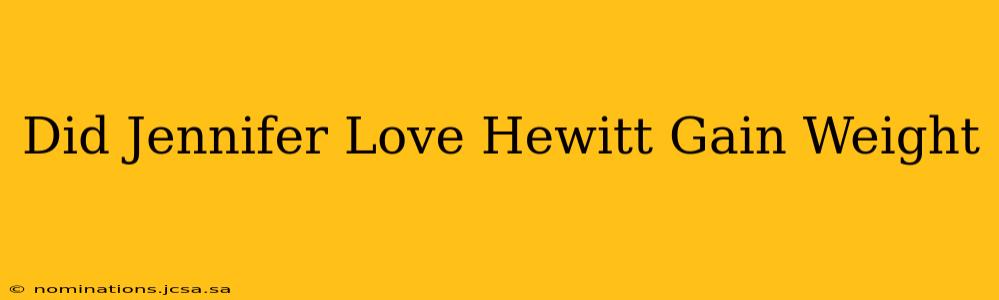 Did Jennifer Love Hewitt Gain Weight