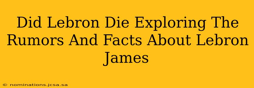 Did Lebron Die Exploring The Rumors And Facts About Lebron James