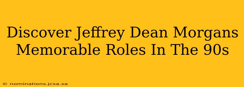Discover Jeffrey Dean Morgans Memorable Roles In The 90s