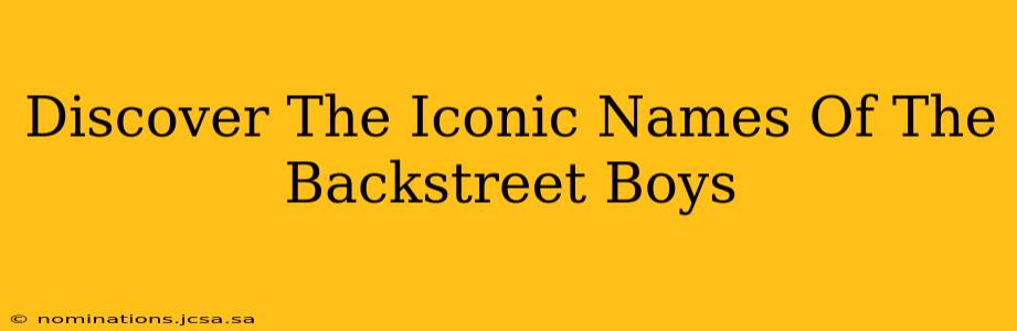 Discover The Iconic Names Of The Backstreet Boys