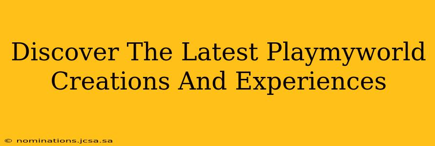 Discover The Latest Playmyworld Creations And Experiences