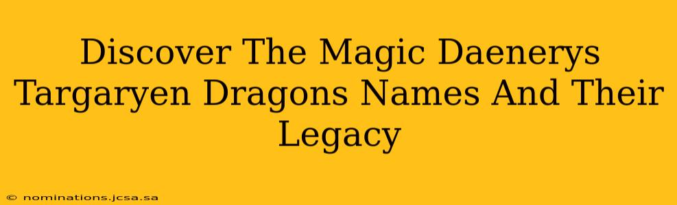 Discover The Magic Daenerys Targaryen Dragons Names And Their Legacy