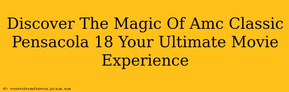 Discover The Magic Of Amc Classic Pensacola 18 Your Ultimate Movie Experience