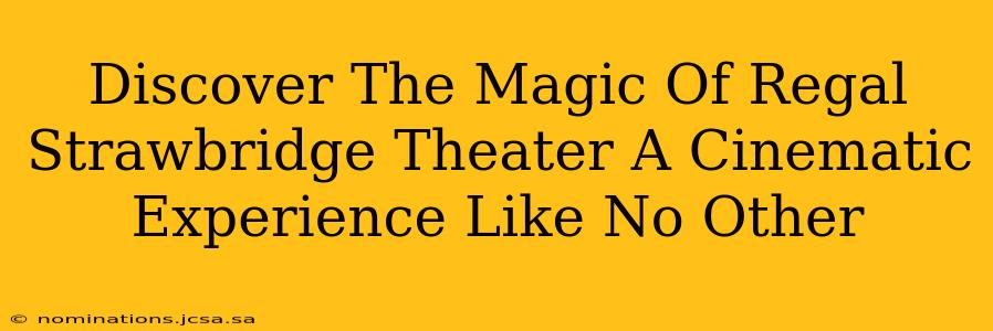 Discover The Magic Of Regal Strawbridge Theater A Cinematic Experience Like No Other