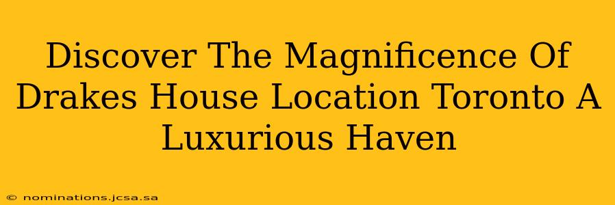 Discover The Magnificence Of Drakes House Location Toronto A Luxurious Haven