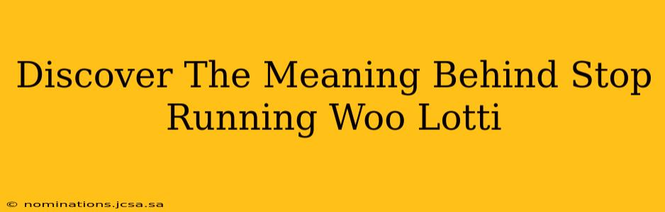 Discover The Meaning Behind Stop Running Woo Lotti