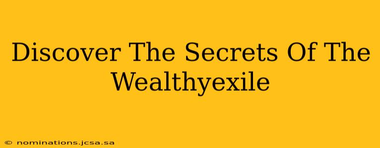 Discover The Secrets Of The Wealthyexile