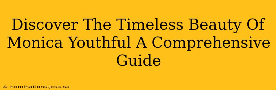 Discover The Timeless Beauty Of Monica Youthful A Comprehensive Guide