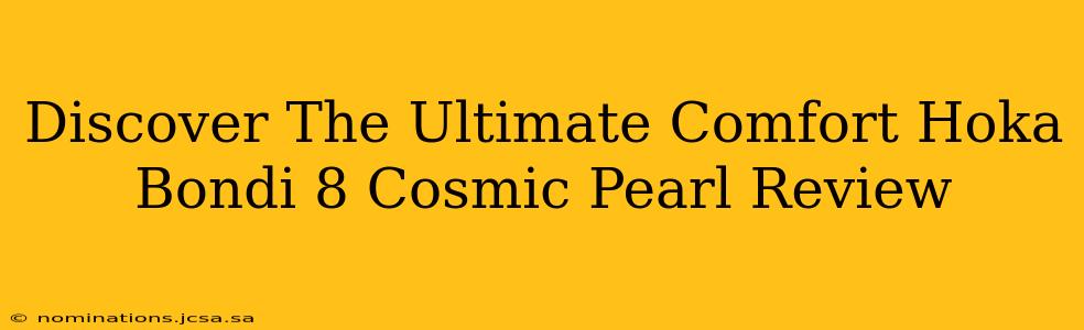 Discover The Ultimate Comfort Hoka Bondi 8 Cosmic Pearl Review