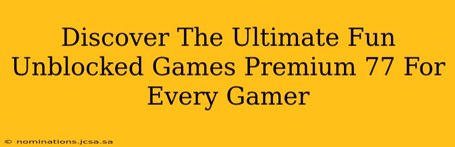 Discover The Ultimate Fun Unblocked Games Premium 77 For Every Gamer