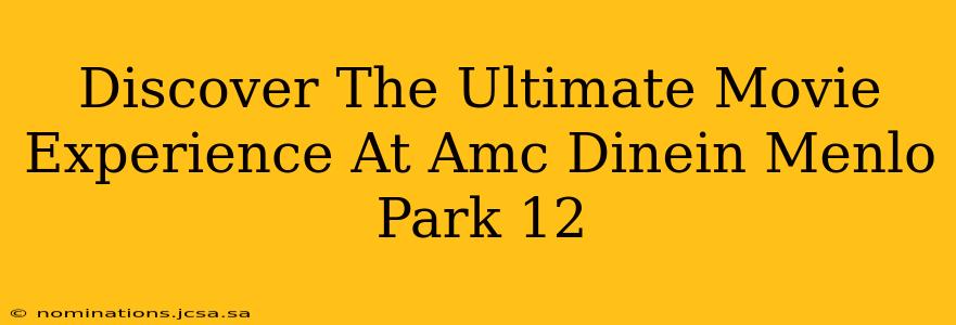 Discover The Ultimate Movie Experience At Amc Dinein Menlo Park 12