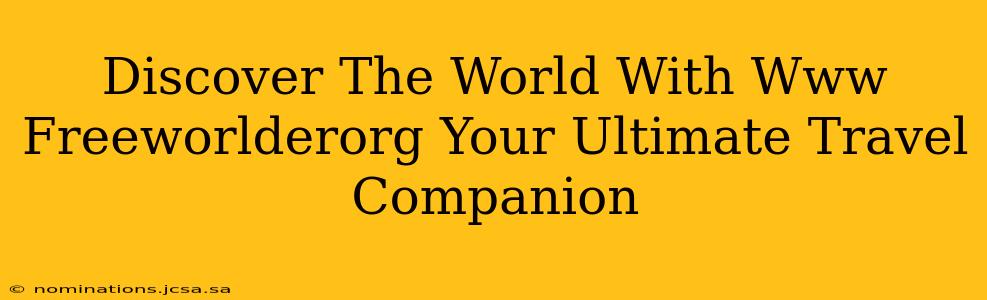 Discover The World With Www Freeworlderorg Your Ultimate Travel Companion