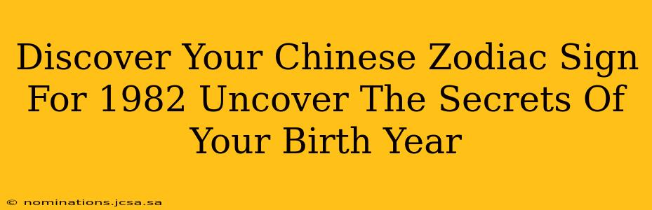 Discover Your Chinese Zodiac Sign For 1982 Uncover The Secrets Of Your Birth Year