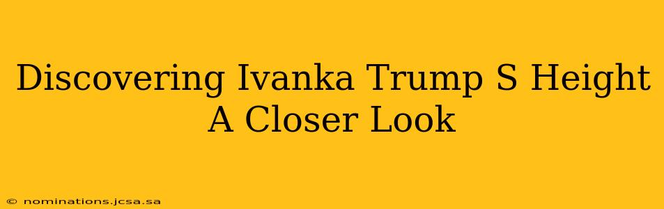 Discovering Ivanka Trump S Height A Closer Look