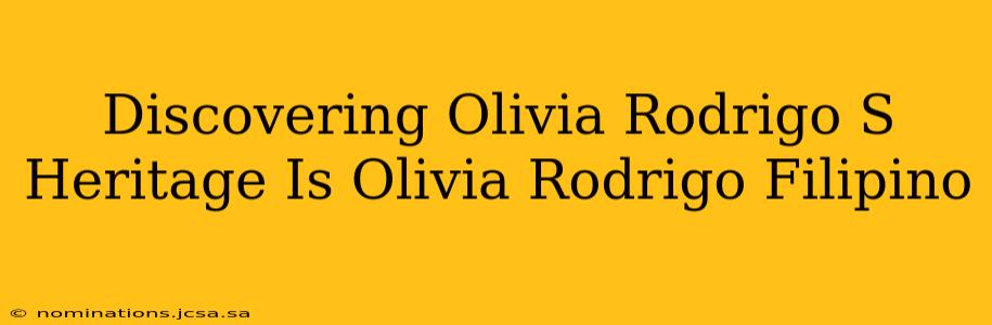 Discovering Olivia Rodrigo S Heritage Is Olivia Rodrigo Filipino