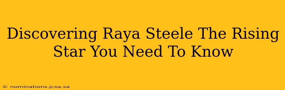 Discovering Raya Steele The Rising Star You Need To Know