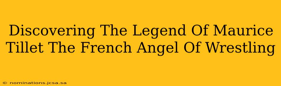 Discovering The Legend Of Maurice Tillet The French Angel Of Wrestling