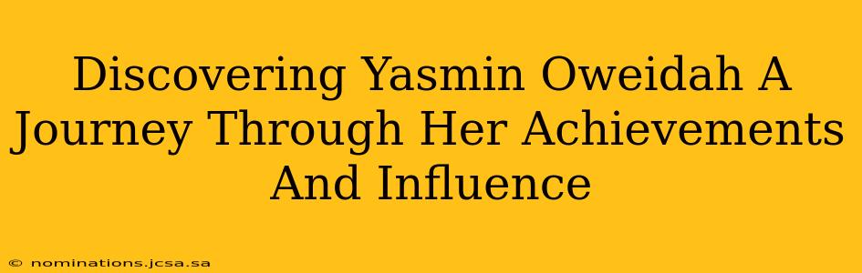 Discovering Yasmin Oweidah A Journey Through Her Achievements And Influence