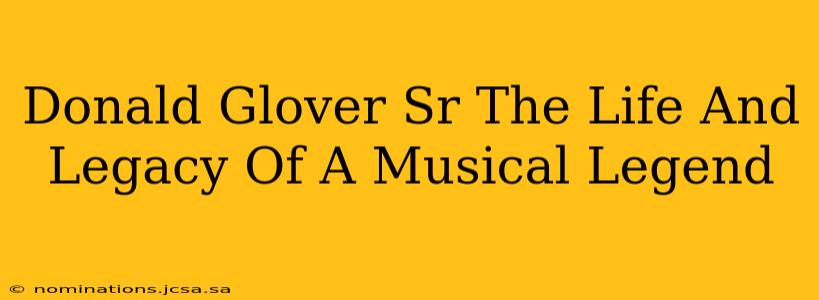 Donald Glover Sr The Life And Legacy Of A Musical Legend