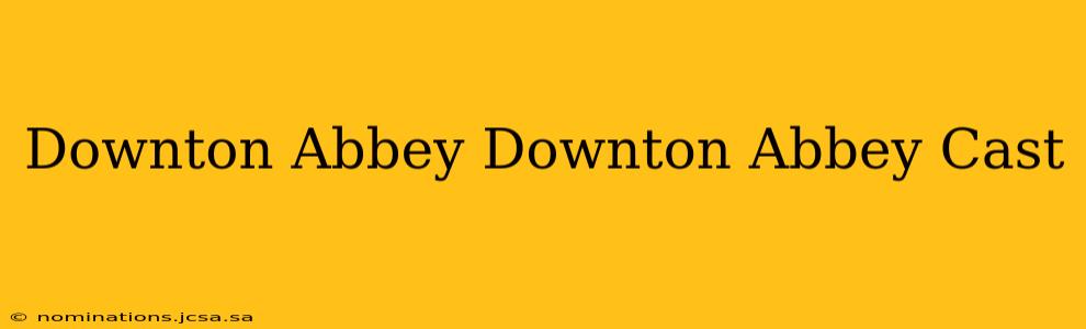 Downton Abbey Downton Abbey Cast