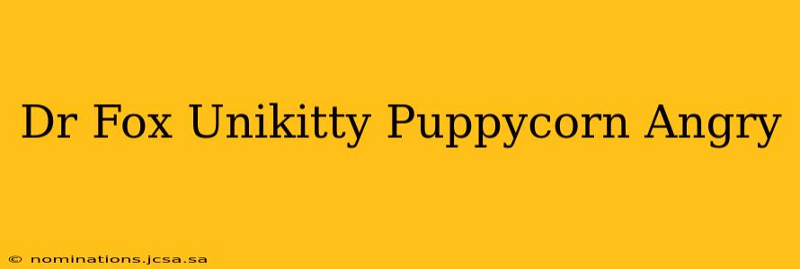 Dr Fox Unikitty Puppycorn Angry