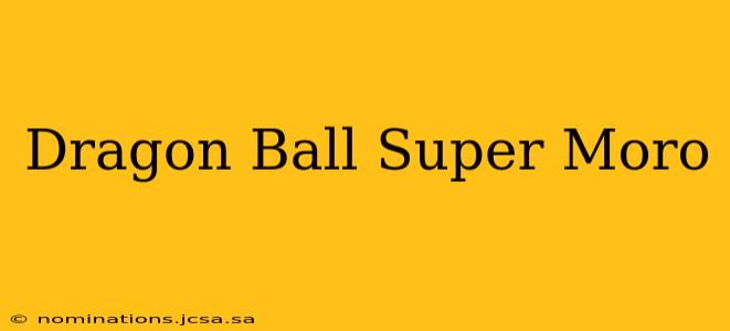 Dragon Ball Super Moro