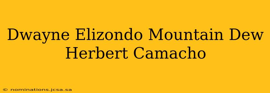 Dwayne Elizondo Mountain Dew Herbert Camacho