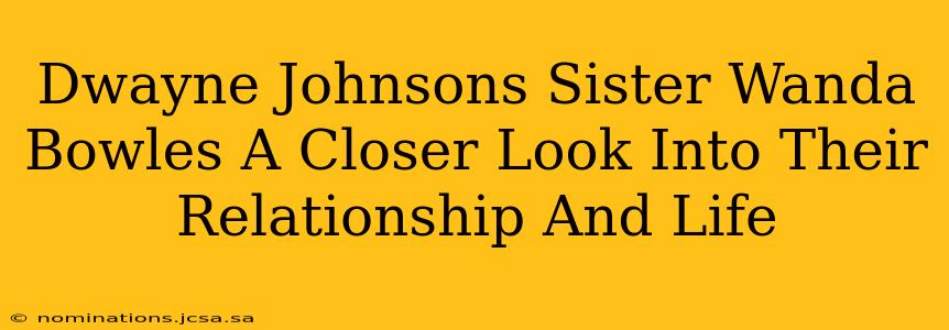 Dwayne Johnsons Sister Wanda Bowles A Closer Look Into Their Relationship And Life