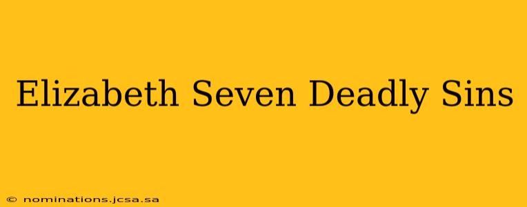 Elizabeth Seven Deadly Sins