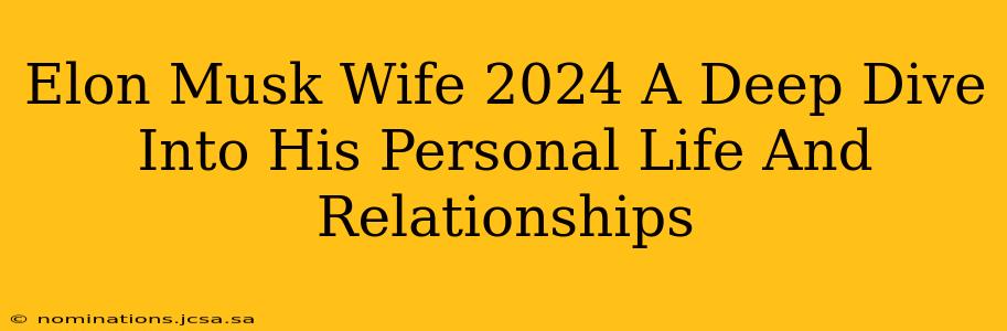 Elon Musk Wife 2024 A Deep Dive Into His Personal Life And Relationships