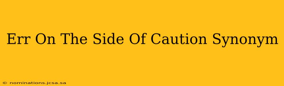 Err On The Side Of Caution Synonym