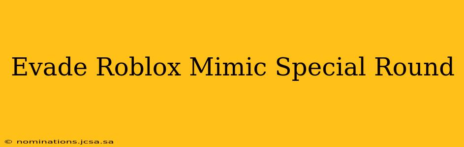 Evade Roblox Mimic Special Round