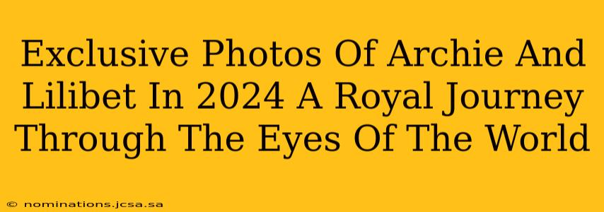 Exclusive Photos Of Archie And Lilibet In 2024 A Royal Journey Through The Eyes Of The World