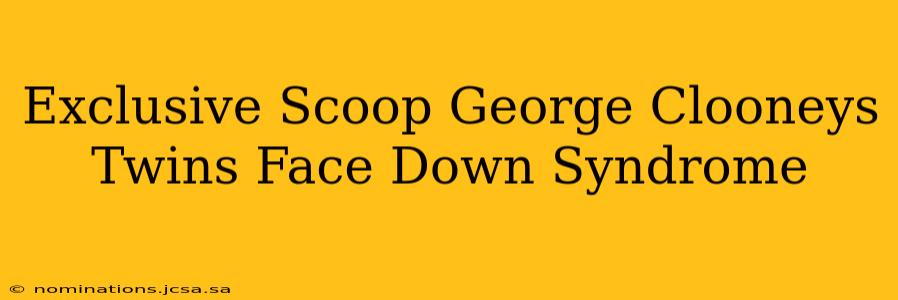 Exclusive Scoop George Clooneys Twins Face Down Syndrome