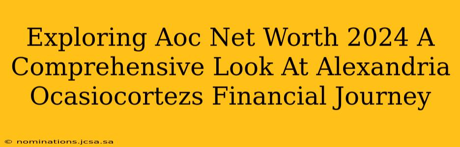 Exploring Aoc Net Worth 2024 A Comprehensive Look At Alexandria Ocasiocortezs Financial Journey