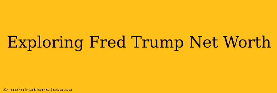 Exploring Fred Trump Net Worth