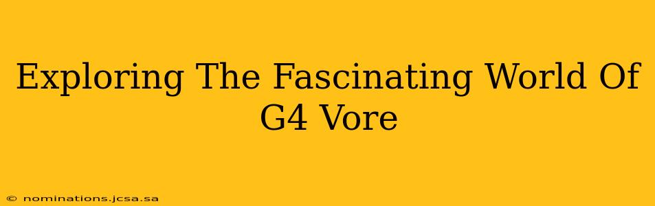 Exploring The Fascinating World Of G4 Vore